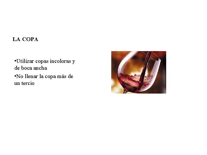 LA COPA • Utilizar copas incoloras y de boca ancha • No llenar la