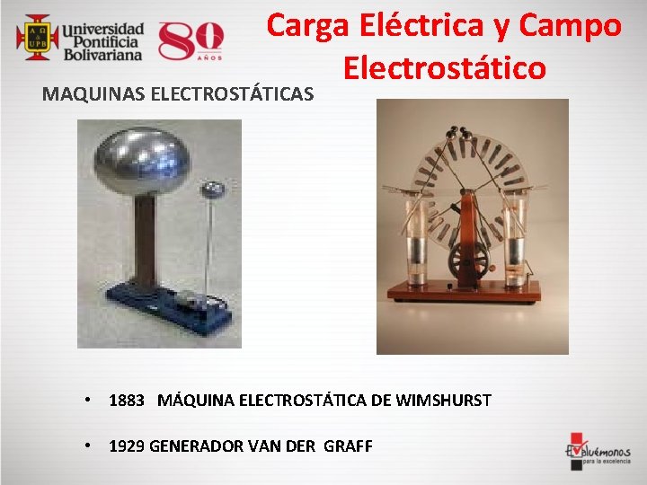 Carga Eléctrica y Campo Electrostático MAQUINAS ELECTROSTÁTICAS • 1883 MÁQUINA ELECTROSTÁTICA DE WIMSHURST •