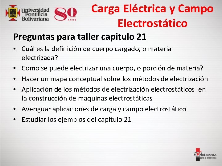 Carga Eléctrica y Campo Electrostático Preguntas para taller capitulo 21 • Cuál es la