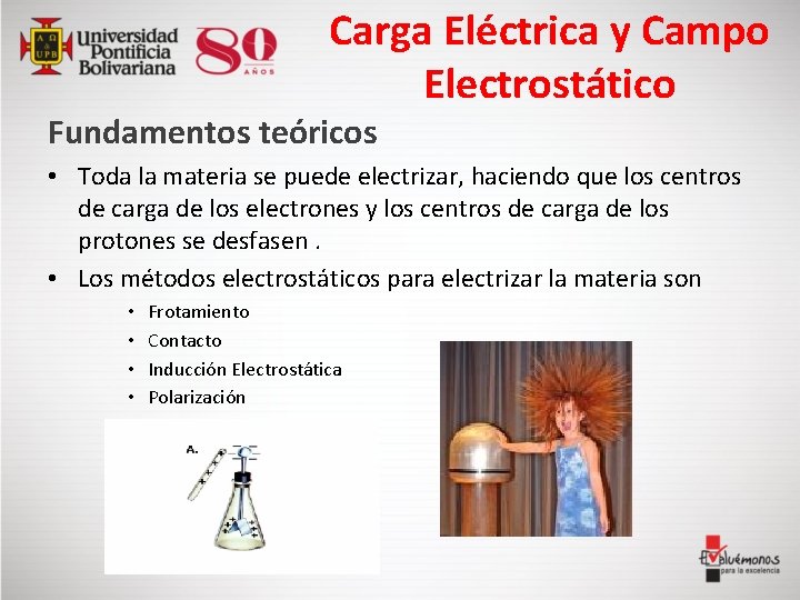Carga Eléctrica y Campo Electrostático Fundamentos teóricos • Toda la materia se puede electrizar,