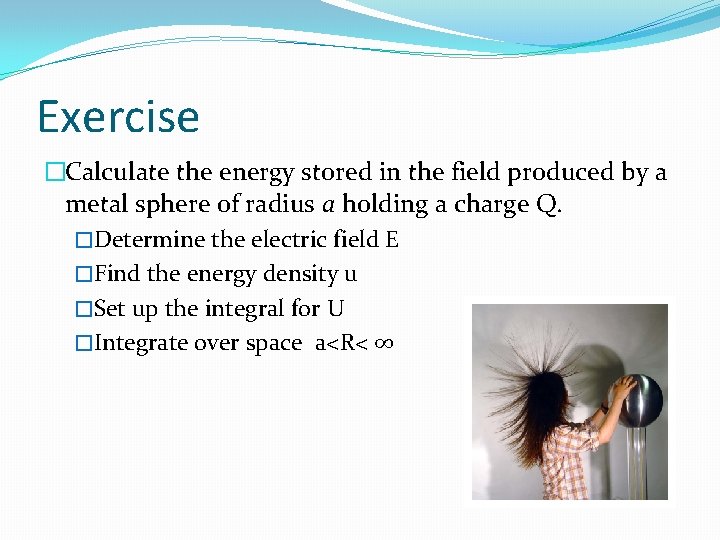 Exercise �Calculate the energy stored in the field produced by a metal sphere of