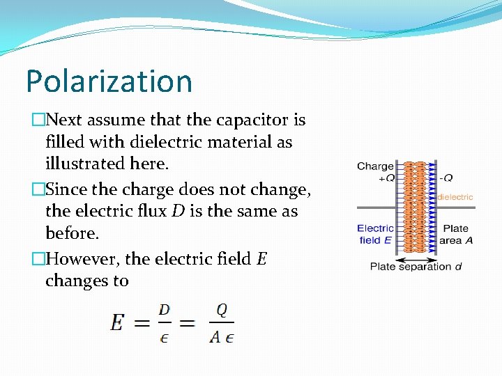 Polarization �Next assume that the capacitor is filled with dielectric material as illustrated here.