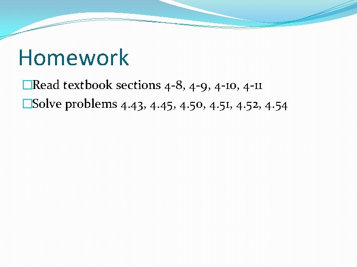 Homework �Read textbook sections 4 -8, 4 -9, 4 -10, 4 -11 �Solve problems