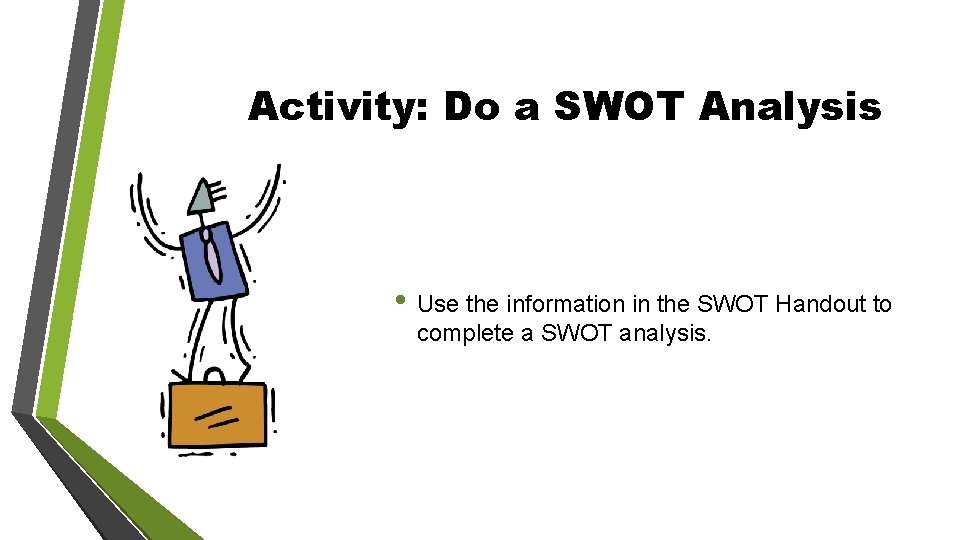 Activity: Do a SWOT Analysis • Use the information in the SWOT Handout to