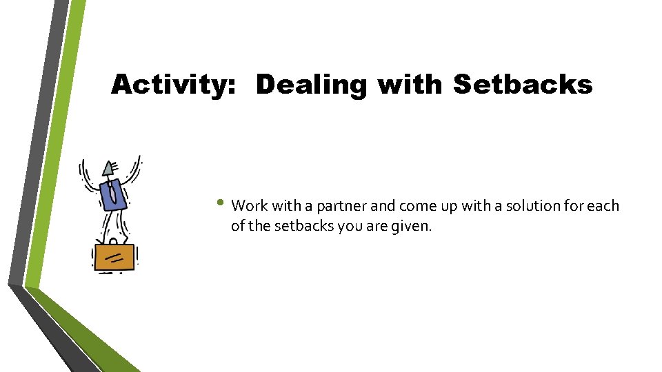 Activity: Dealing with Setbacks • Work with a partner and come up with a