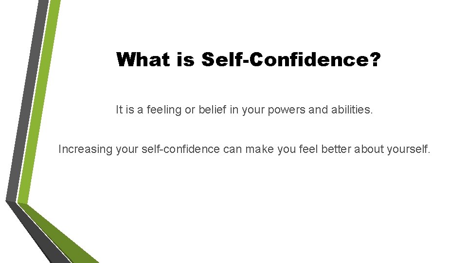 What is Self-Confidence? It is a feeling or belief in your powers and abilities.