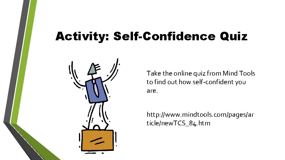 Activity: Self-Confidence Quiz Take the online quiz from Mind Tools to find out how