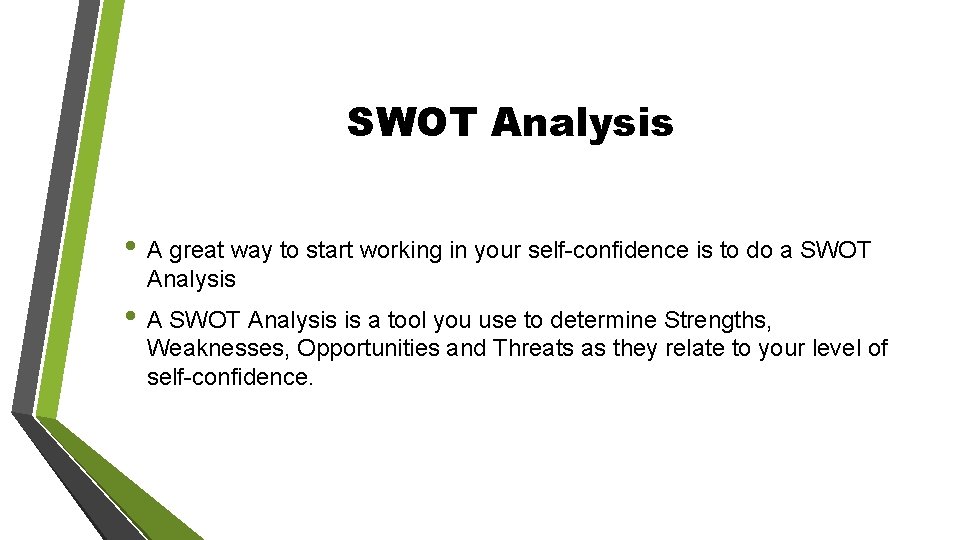 SWOT Analysis • A great way to start working in your self-confidence is to