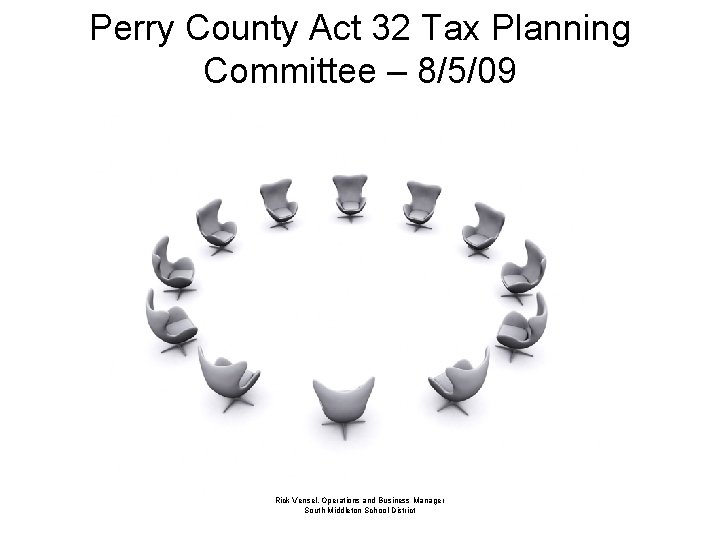 Perry County Act 32 Tax Planning Committee – 8/5/09 Rick Vensel, Operations and Business