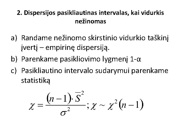 2. Dispersijos pasikliautinas intervalas, kai vidurkis nežinomas a) Randame nežinomo skirstinio vidurkio taškinį įvertį