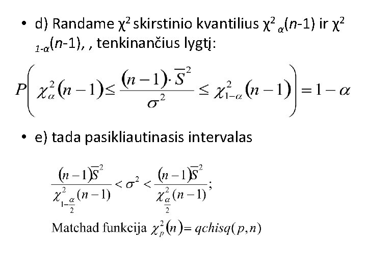  • d) Randame χ2 skirstinio kvantilius χ2 α(n-1) ir χ2 1 -α(n-1), ,