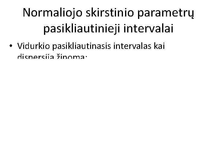 Normaliojo skirstinio parametrų pasikliautinieji intervalai • Vidurkio pasikliautinasis intervalas kai dispersija žinoma: 