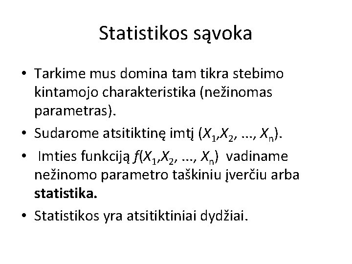 Statistikos sąvoka • Tarkime mus domina tam tikra stebimo kintamojo charakteristika (nežinomas parametras). •