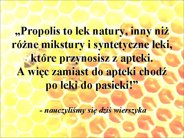 „Propolis to lek natury, inny niż różne mikstury i syntetyczne leki, które przynosisz z