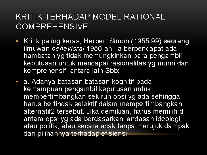 KRITIK TERHADAP MODEL RATIONAL COMPREHENSIVE • Kritik paling keras, Herbert Simon (1955: 99) seorang