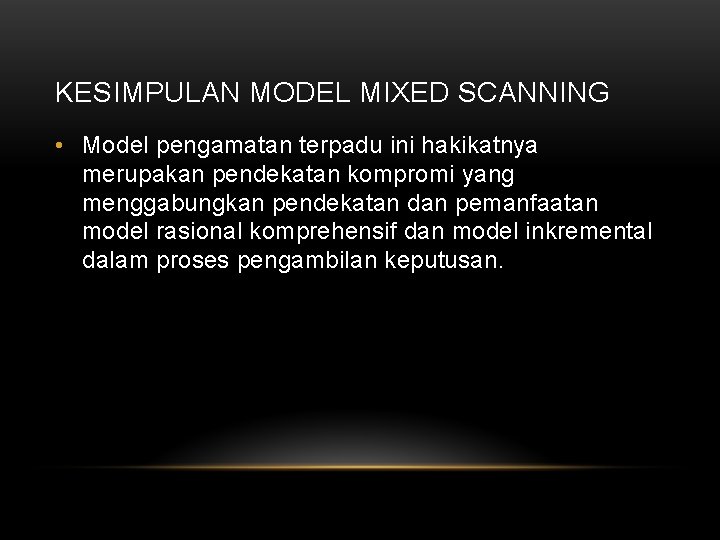 KESIMPULAN MODEL MIXED SCANNING • Model pengamatan terpadu ini hakikatnya merupakan pendekatan kompromi yang