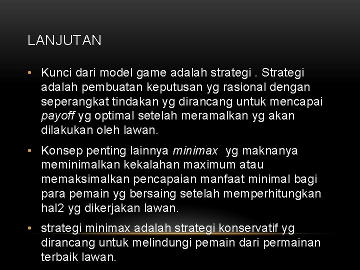 LANJUTAN • Kunci dari model game adalah strategi. Strategi adalah pembuatan keputusan yg rasional