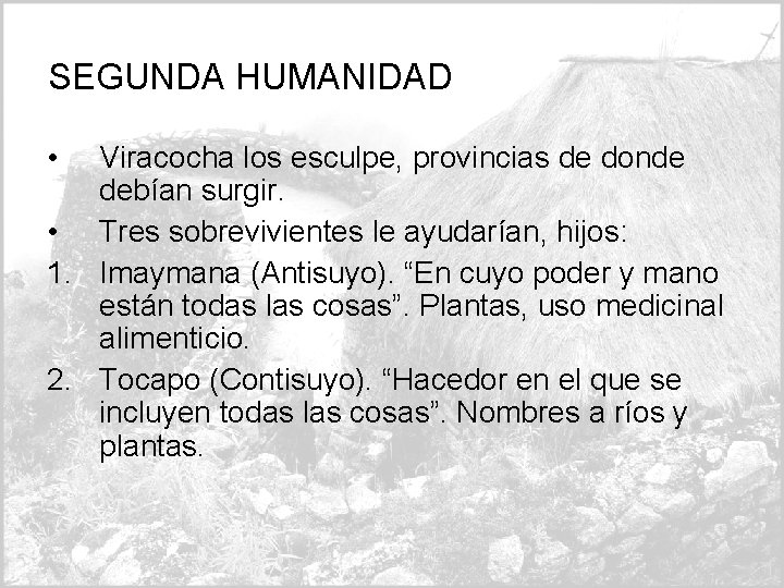 SEGUNDA HUMANIDAD • Viracocha los esculpe, provincias de donde debían surgir. • Tres sobrevivientes