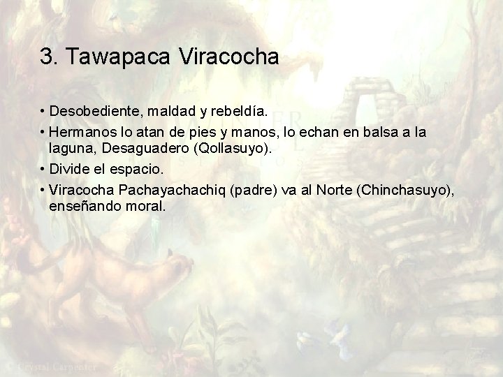 3. Tawapaca Viracocha • Desobediente, maldad y rebeldía. • Hermanos lo atan de pies