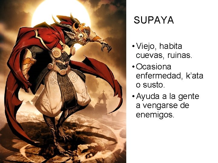 SUPAYA • Viejo, habita cuevas, ruinas. • Ocasiona enfermedad, k’ata o susto. • Ayuda