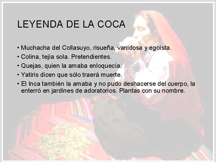 LEYENDA DE LA COCA • Muchacha del Collasuyo, risueña, vanidosa y egoísta. • Colina,