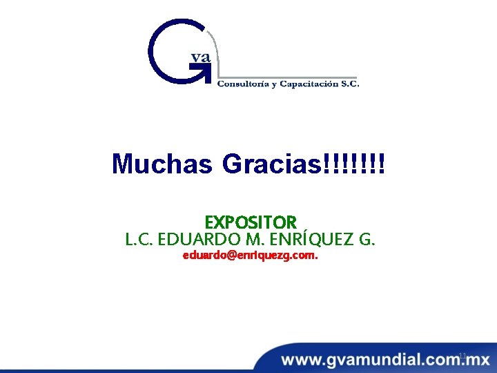 Muchas Gracias!!!!!!! EXPOSITOR L. C. EDUARDO M. ENRÍQUEZ G. eduardo@enriquezg. com. 11 