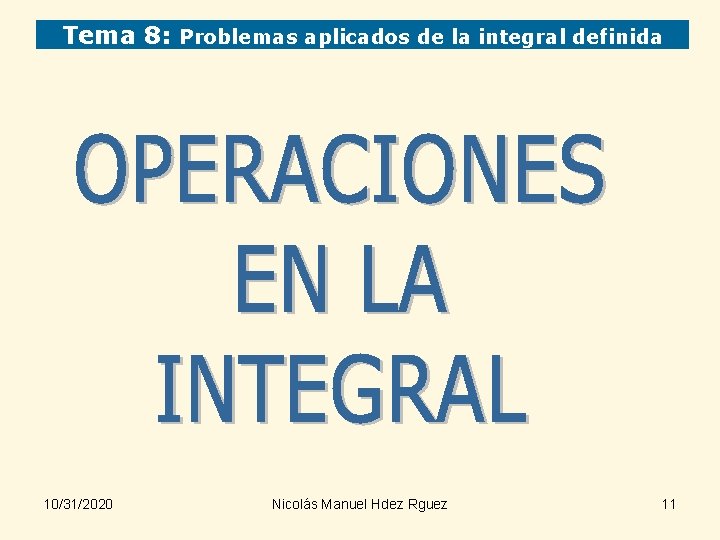 Tema 8: Problemas aplicados de la integral definida 10/31/2020 Nicolás Manuel Hdez Rguez 11