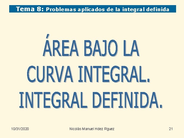 Tema 8: Problemas aplicados de la integral definida 10/31/2020 Nicolás Manuel Hdez Rguez 21