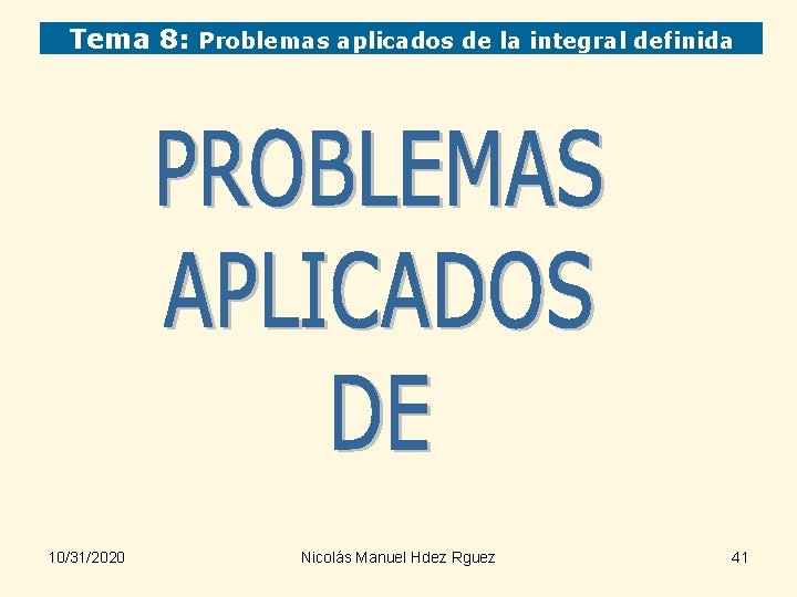 Tema 8: Problemas aplicados de la integral definida 10/31/2020 Nicolás Manuel Hdez Rguez 41