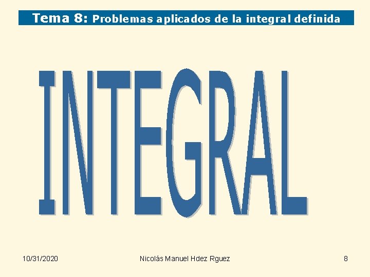 Tema 8: Problemas aplicados de la integral definida 10/31/2020 Nicolás Manuel Hdez Rguez 8