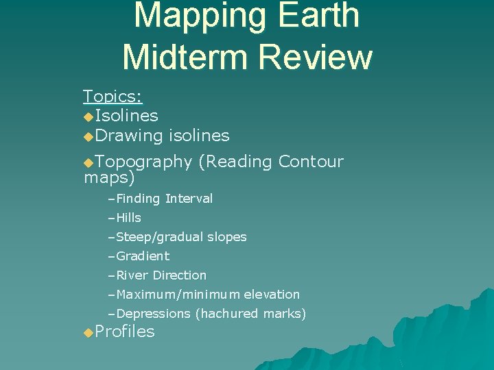 Mapping Earth Midterm Review Topics: u. Isolines u. Drawing isolines u. Topography maps) (Reading