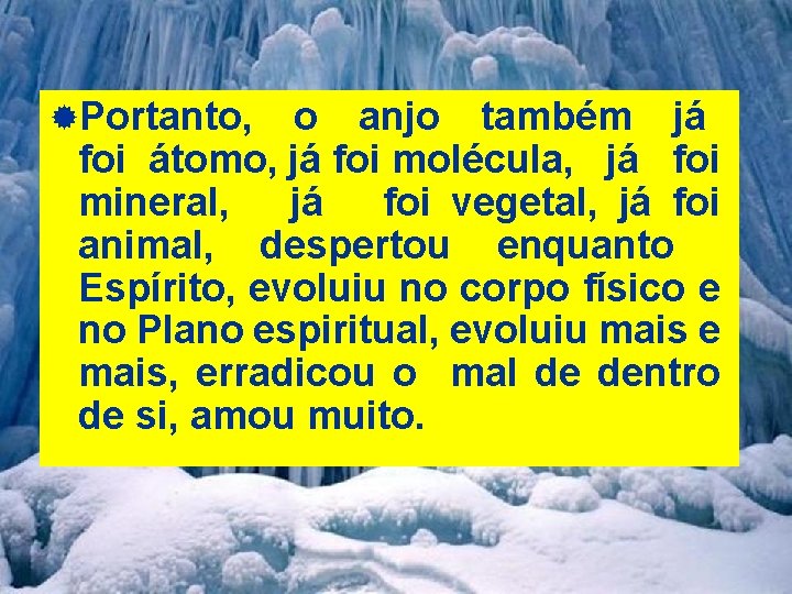 ®Portanto, o anjo também já foi átomo, já foi molécula, já foi mineral, já