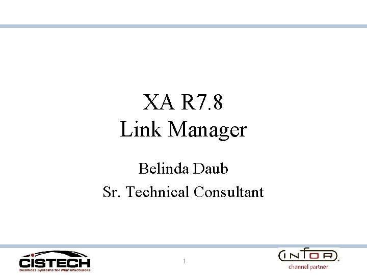 XA R 7. 8 Link Manager Belinda Daub Sr. Technical Consultant 1 