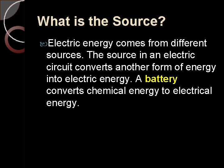 What is the Source? Electric energy comes from different sources. The source in an