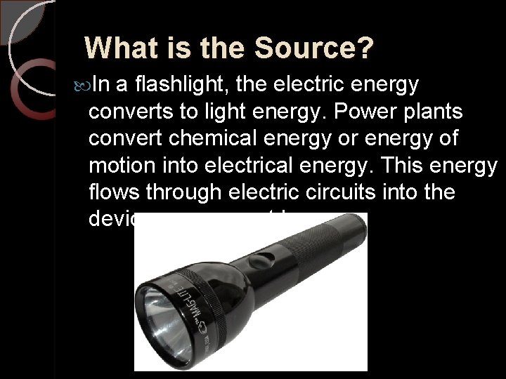 What is the Source? In a flashlight, the electric energy converts to light energy.