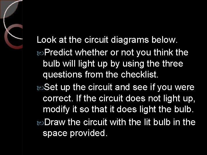 Look at the circuit diagrams below. Predict whether or not you think the bulb
