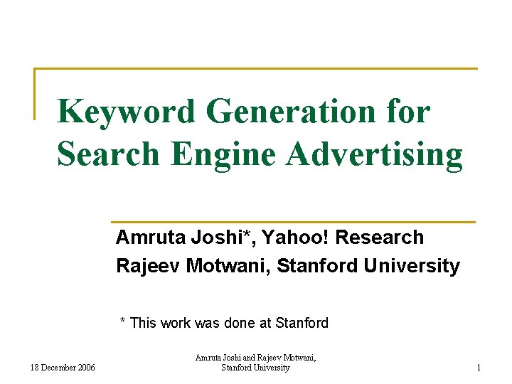 Keyword Generation for Search Engine Advertising Amruta Joshi*, Yahoo! Research Rajeev Motwani, Stanford University