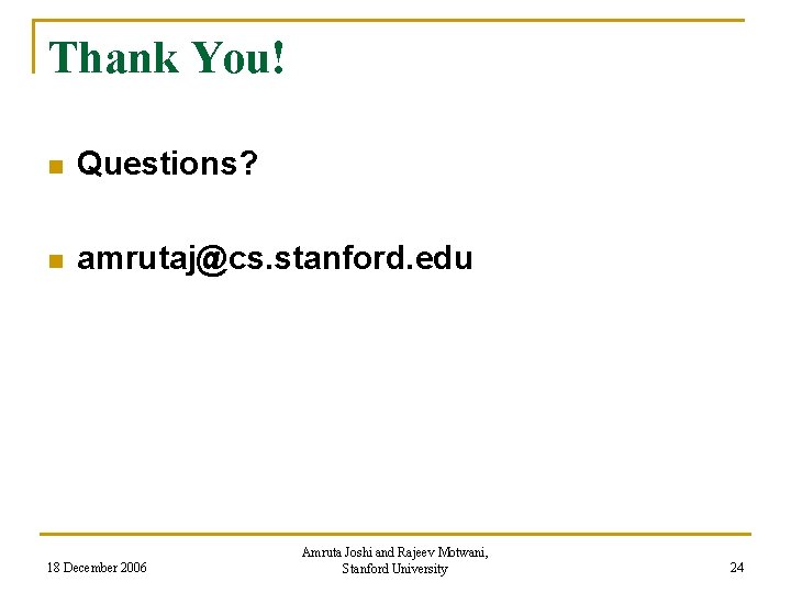 Thank You! n Questions? n amrutaj@cs. stanford. edu 18 December 2006 Amruta Joshi and