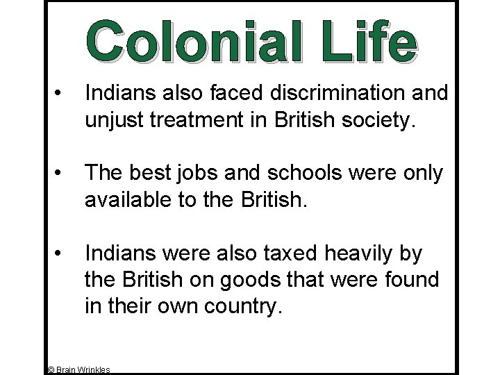 Colonial Life • Indians also faced discrimination and unjust treatment in British society. •