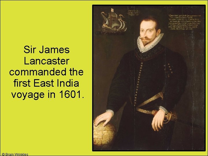 Sir James Lancaster commanded the first East India voyage in 1601. © Brain Wrinkles