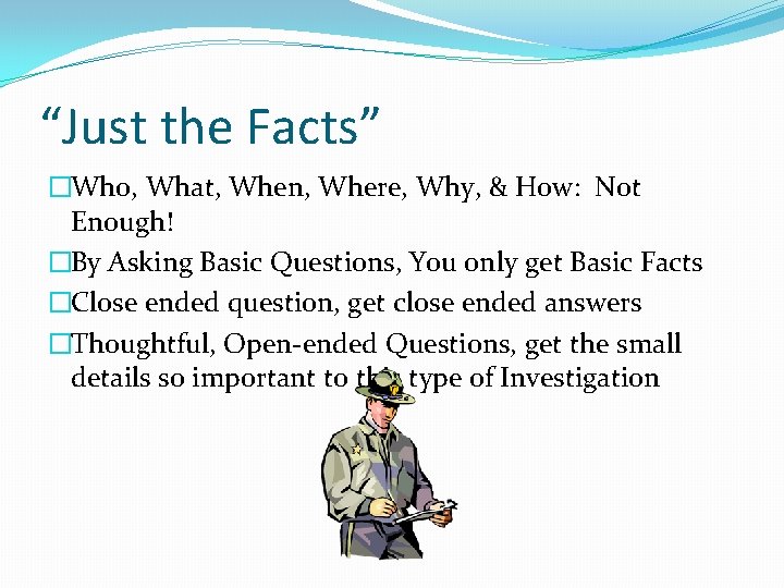 “Just the Facts” �Who, What, When, Where, Why, & How: Not Enough! �By Asking