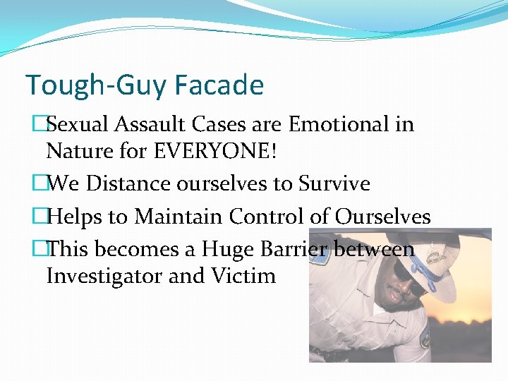 Tough-Guy Facade �Sexual Assault Cases are Emotional in Nature for EVERYONE! �We Distance ourselves