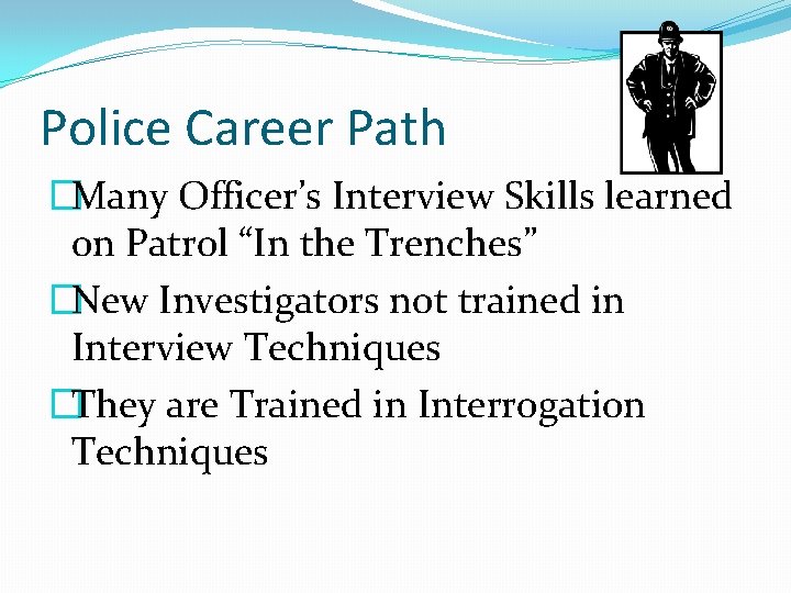 Police Career Path �Many Officer’s Interview Skills learned on Patrol “In the Trenches” �New