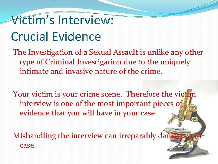 Victim’s Interview: Crucial Evidence The Investigation of a Sexual Assault is unlike any other