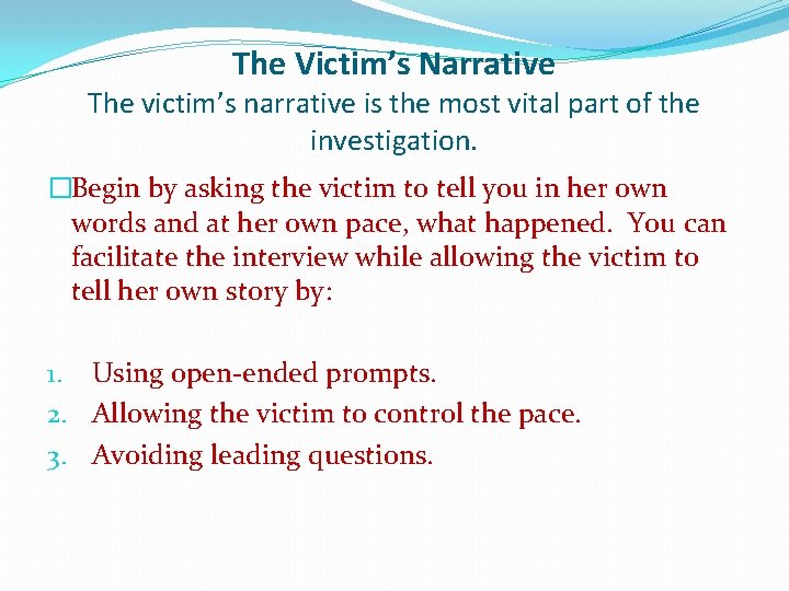 The Victim’s Narrative The victim’s narrative is the most vital part of the investigation.