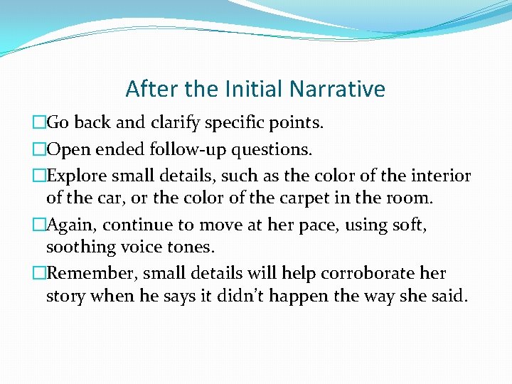 After the Initial Narrative �Go back and clarify specific points. �Open ended follow-up questions.