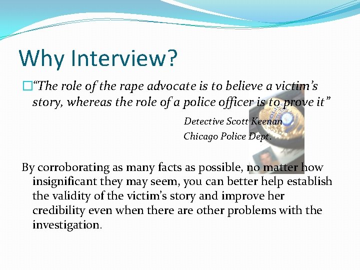 Why Interview? �“The role of the rape advocate is to believe a victim’s story,