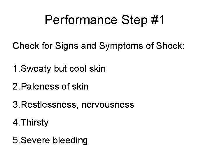 Performance Step #1 Check for Signs and Symptoms of Shock: 1. Sweaty but cool