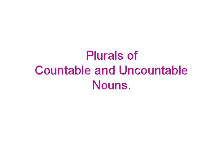 Plurals of Countable and Uncountable Nouns. 