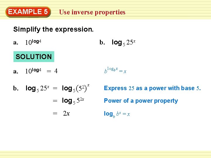 EXAMPLE 5 Use inverse properties Simplify the expression. b. log 5 25 x a.